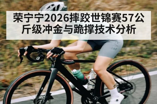 荣宁宁2026摔跤世锦赛57公斤级冲金与跪撑技术分析